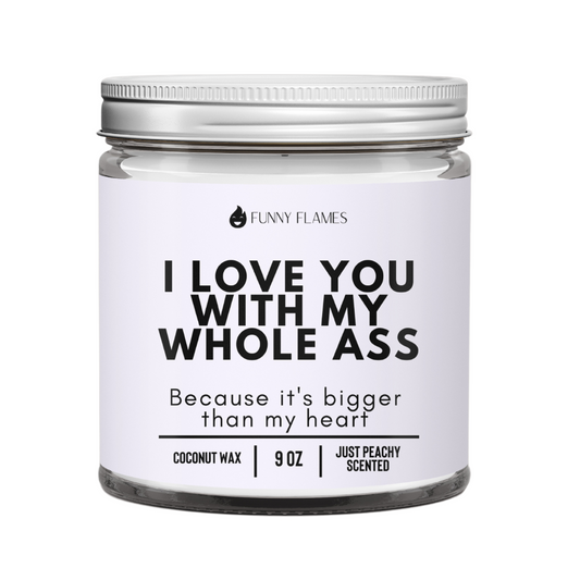 I Love You With My Whole Ass