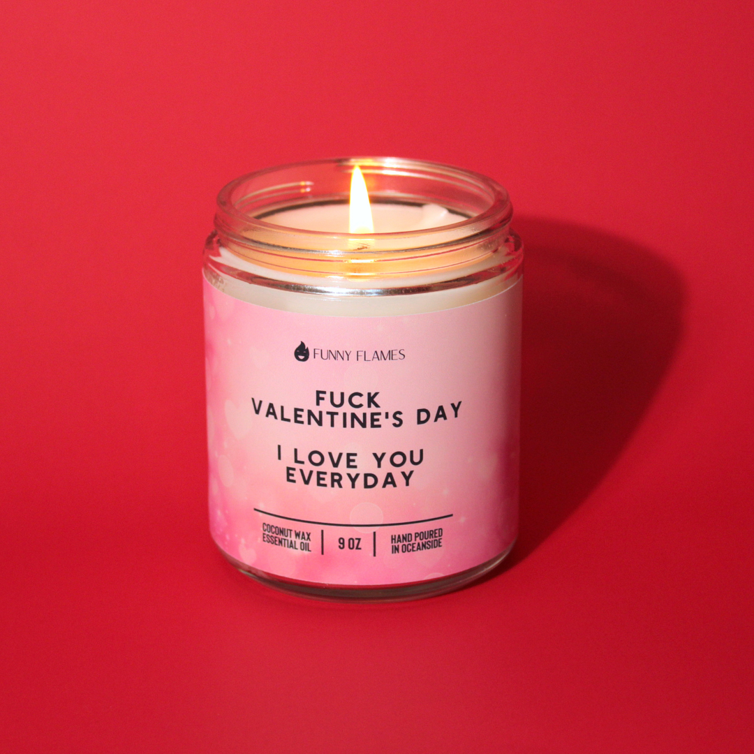 Fuck Valentine's Day, I Love You Everyday